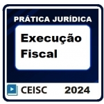Prática Jurídica: Execução Fiscal (CEISC 2024)